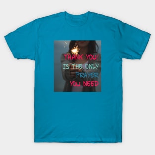 THANK YOU IS THE ONLY PRAYER YOU NEED T-Shirt